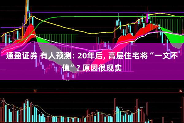 通盈证券 有人预测: 20年后, 高层住宅将“一文不值”? 原因很现实
